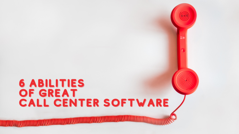 6 Abilities of Great Call Center Software