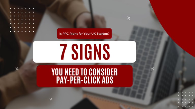 Is PPC Right for Your UK Startup? 7 Signs You Need to Consider Pay-Per-Click Ads
